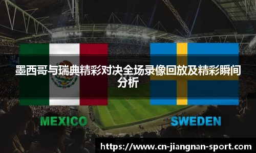 墨西哥与瑞典精彩对决全场录像回放及精彩瞬间分析